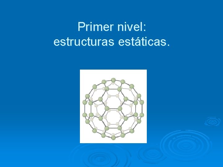 Primer nivel: estructuras estáticas. 