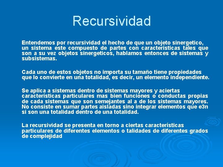 Recursividad Entendemos por recursividad el hecho de que un objeto sinergetico, un sistema este