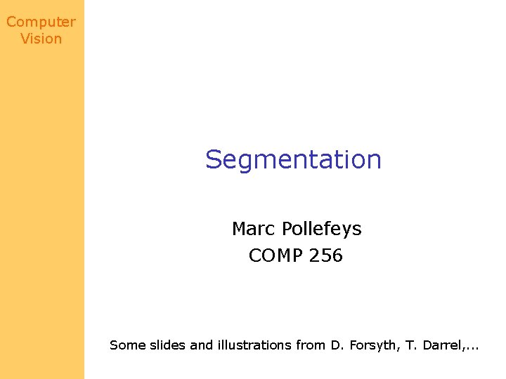 Computer Vision Segmentation Marc Pollefeys COMP 256 Some slides and illustrations from D. Forsyth,