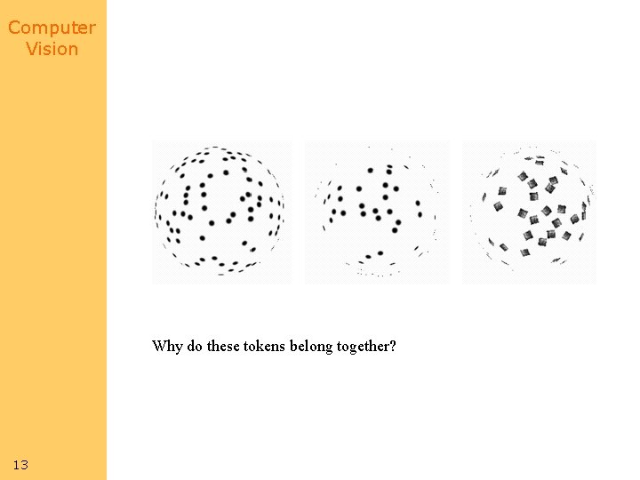 Computer Vision Why do these tokens belong together? 13 