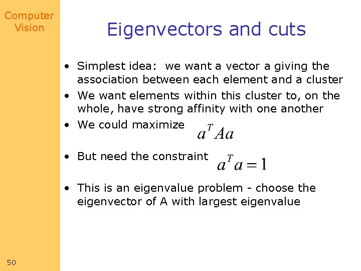 Computer Vision Eigenvectors and cuts • Simplest idea: we want a vector a giving