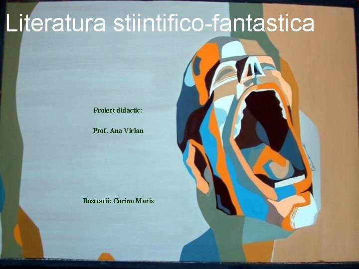 Literatura stiintifico-fantastica Proiect didactic: Prof. Ana Virlan Ilustratii: Corina Maris 