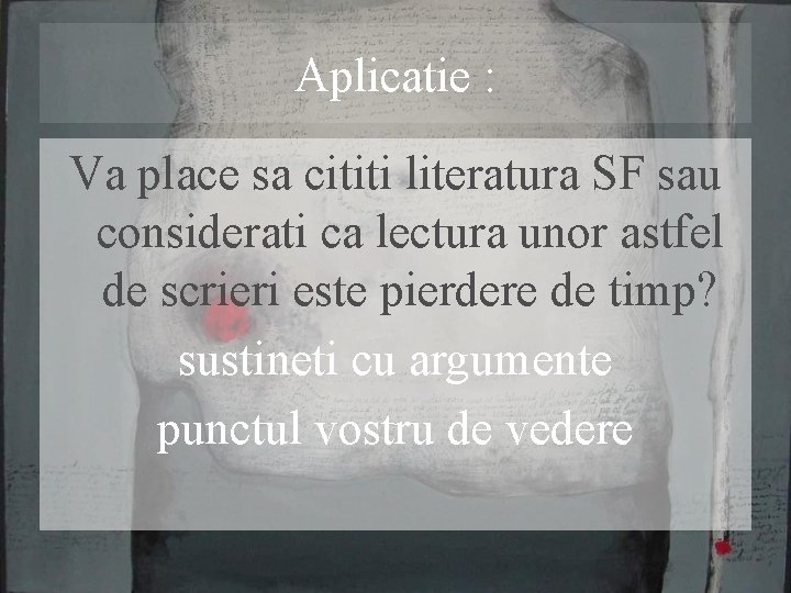 Aplicatie : Va place sa cititi literatura SF sau considerati ca lectura unor astfel