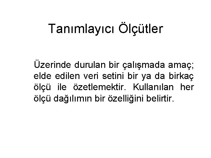 Tanımlayıcı Ölçütler Üzerinde durulan bir çalışmada amaç; elde edilen veri setini bir ya da