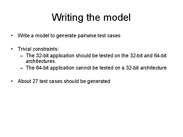 Writing the model • Write a model to generate pairwise test cases • Trivial