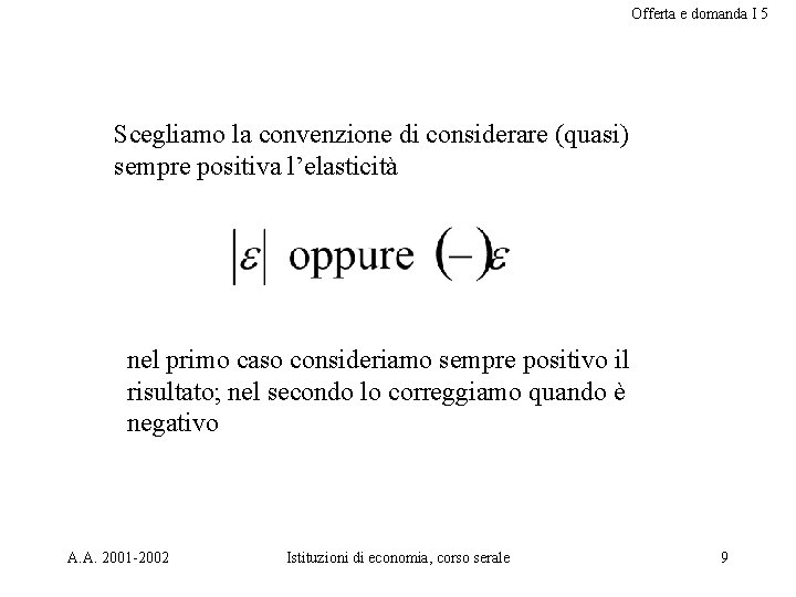 Offerta e domanda I 5 Scegliamo la convenzione di considerare (quasi) sempre positiva l’elasticità