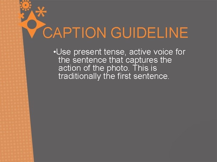 CAPTION GUIDELINE • Use present tense, active voice for the sentence that captures the