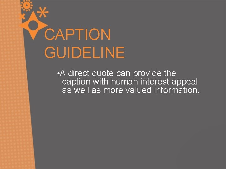 CAPTION GUIDELINE • A direct quote can provide the caption with human interest appeal