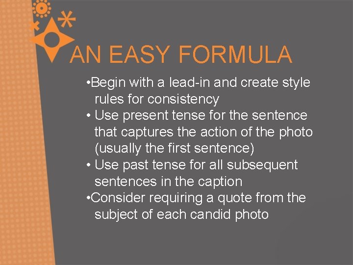 AN EASY FORMULA • Begin with a lead-in and create style rules for consistency