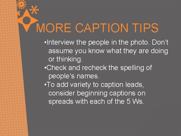 MORE CAPTION TIPS • Interview the people in the photo. Don’t assume you know