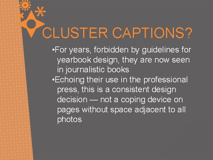 CLUSTER CAPTIONS? • For years, forbidden by guidelines for yearbook design, they are now