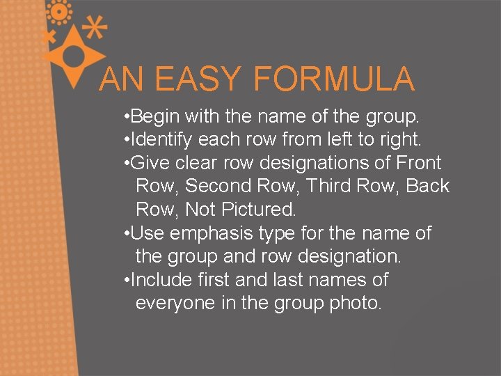 AN EASY FORMULA • Begin with the name of the group. • Identify each