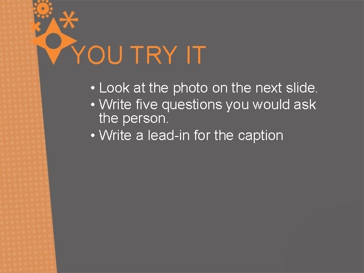 YOU TRY IT • Look at the photo on the next slide. • Write
