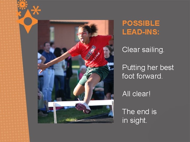 POSSIBLE LEAD-INS: Clear sailing. Putting her best foot forward. All clear! The end is