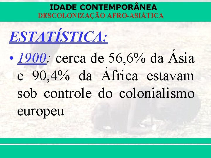 IDADE CONTEMPOR NEA DESCOLONIZAÇÃO AFRO-ASIÁTICA ESTATÍSTICA: • 1900: cerca de 56, 6% da Ásia