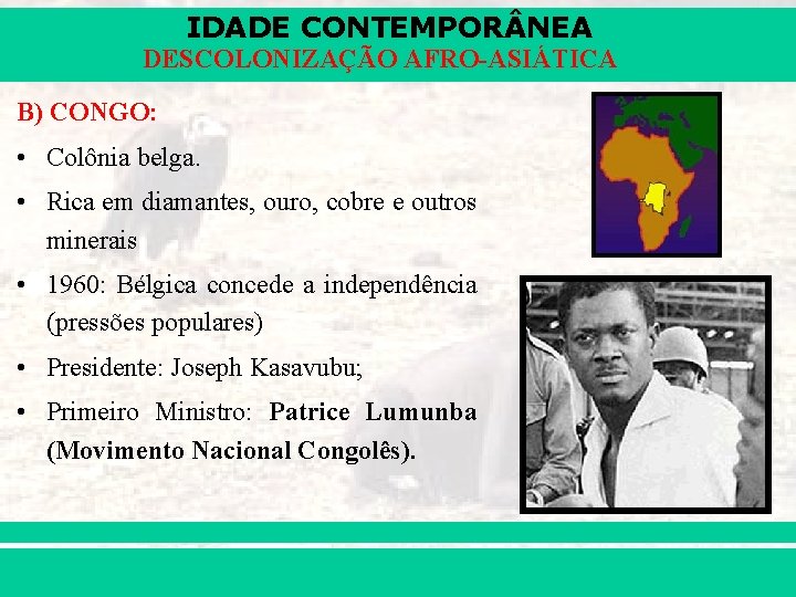 IDADE CONTEMPOR NEA DESCOLONIZAÇÃO AFRO-ASIÁTICA B) CONGO: • Colônia belga. • Rica em diamantes,