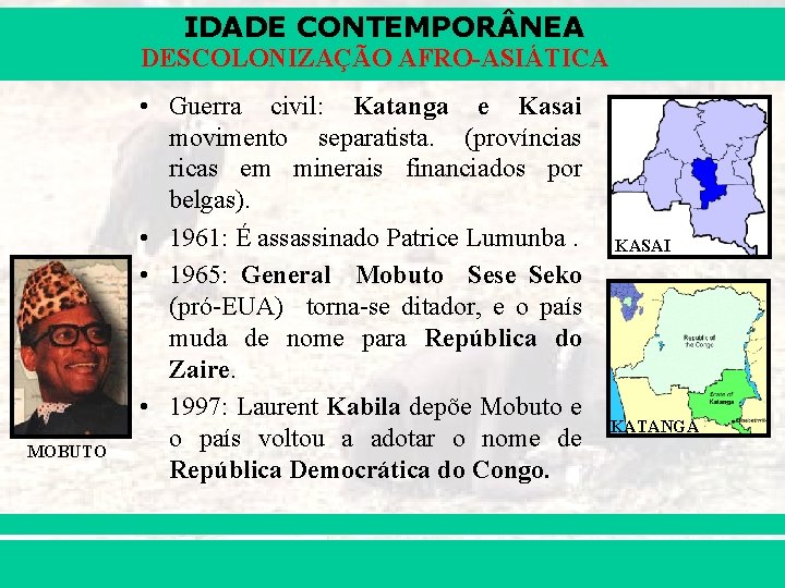 IDADE CONTEMPOR NEA DESCOLONIZAÇÃO AFRO-ASIÁTICA MOBUTO • Guerra civil: Katanga e Kasai movimento separatista.