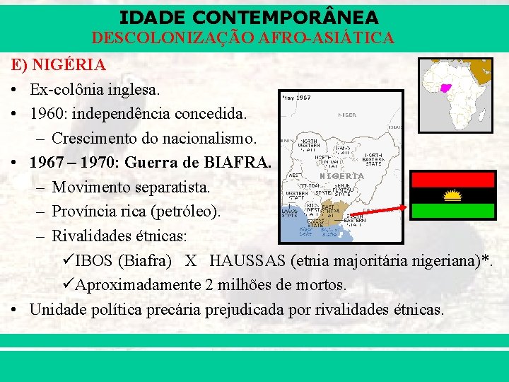 IDADE CONTEMPOR NEA DESCOLONIZAÇÃO AFRO-ASIÁTICA E) NIGÉRIA • Ex-colônia inglesa. • 1960: independência concedida.