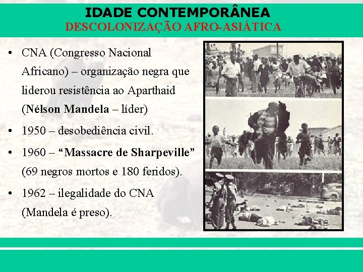 IDADE CONTEMPOR NEA DESCOLONIZAÇÃO AFRO-ASIÁTICA • CNA (Congresso Nacional Africano) – organização negra que