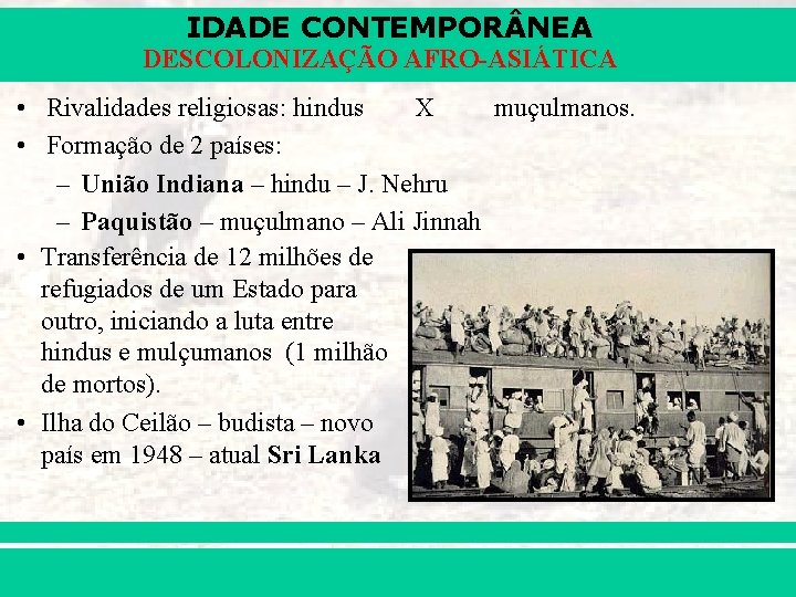 IDADE CONTEMPOR NEA DESCOLONIZAÇÃO AFRO-ASIÁTICA • Rivalidades religiosas: hindus X muçulmanos. • Formação de