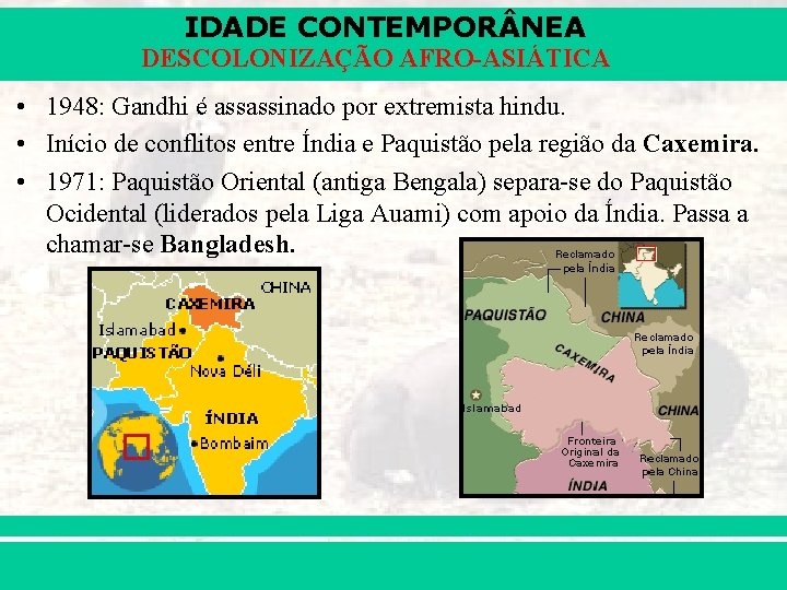 IDADE CONTEMPOR NEA DESCOLONIZAÇÃO AFRO-ASIÁTICA • 1948: Gandhi é assassinado por extremista hindu. •