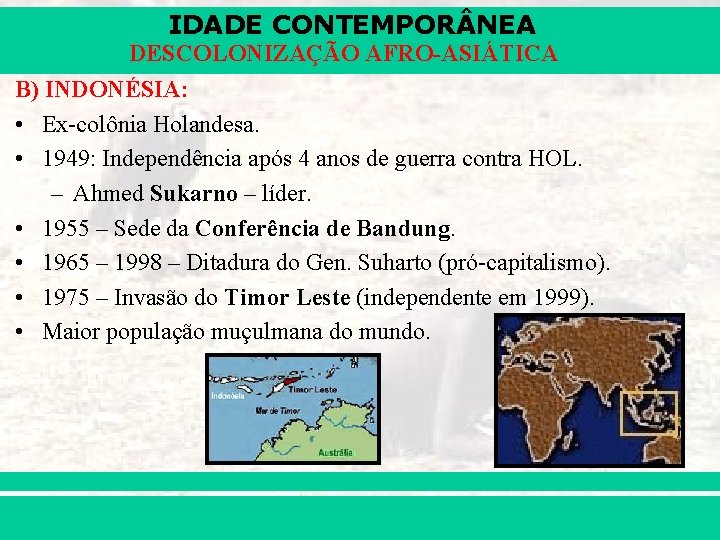 IDADE CONTEMPOR NEA DESCOLONIZAÇÃO AFRO-ASIÁTICA B) INDONÉSIA: • Ex-colônia Holandesa. • 1949: Independência após