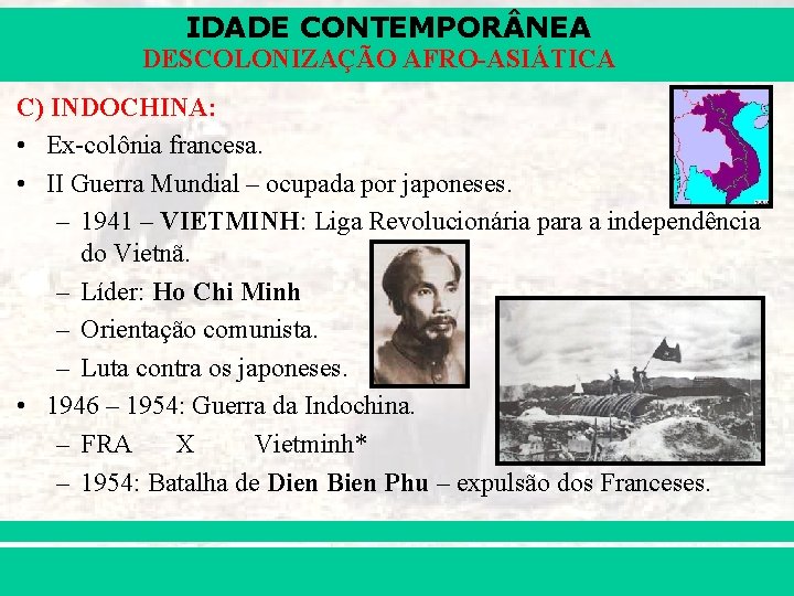 IDADE CONTEMPOR NEA DESCOLONIZAÇÃO AFRO-ASIÁTICA C) INDOCHINA: • Ex-colônia francesa. • II Guerra Mundial