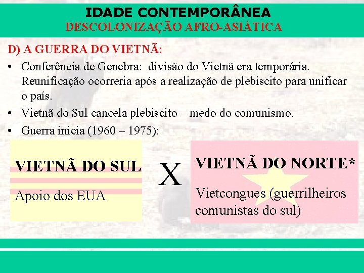 IDADE CONTEMPOR NEA DESCOLONIZAÇÃO AFRO-ASIÁTICA D) A GUERRA DO VIETNÃ: • Conferência de Genebra: