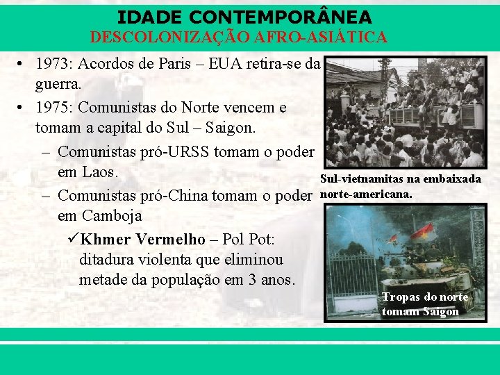 IDADE CONTEMPOR NEA DESCOLONIZAÇÃO AFRO-ASIÁTICA • 1973: Acordos de Paris – EUA retira-se da IDADE CONTEMPOR NEA DESCOLONIZAÇÃO AFRO-ASIÁTICA • 1973: Acordos de Paris – EUA retira-se da