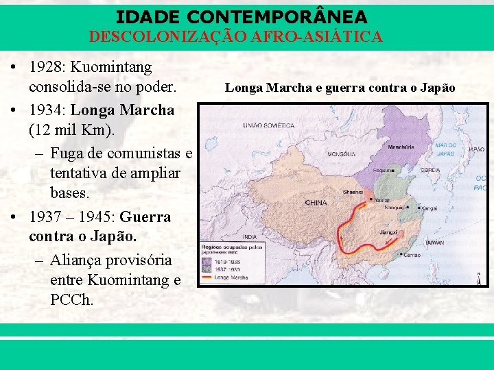 IDADE CONTEMPOR NEA DESCOLONIZAÇÃO AFRO-ASIÁTICA • 1928: Kuomintang consolida-se no poder. • 1934: Longa