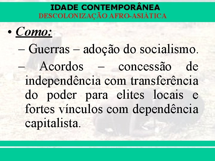 IDADE CONTEMPOR NEA DESCOLONIZAÇÃO AFRO-ASIÁTICA • Como: – Guerras – adoção do socialismo. – IDADE CONTEMPOR NEA DESCOLONIZAÇÃO AFRO-ASIÁTICA • Como: – Guerras – adoção do socialismo. –