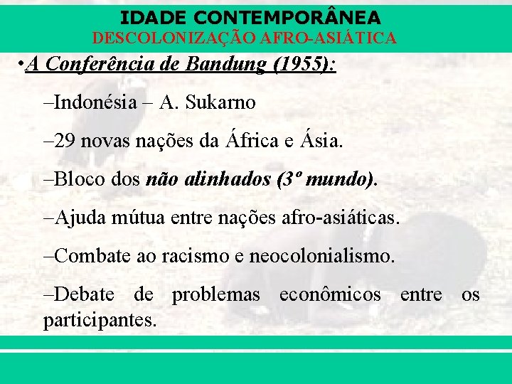 IDADE CONTEMPOR NEA DESCOLONIZAÇÃO AFRO-ASIÁTICA • A Conferência de Bandung (1955): –Indonésia – A.