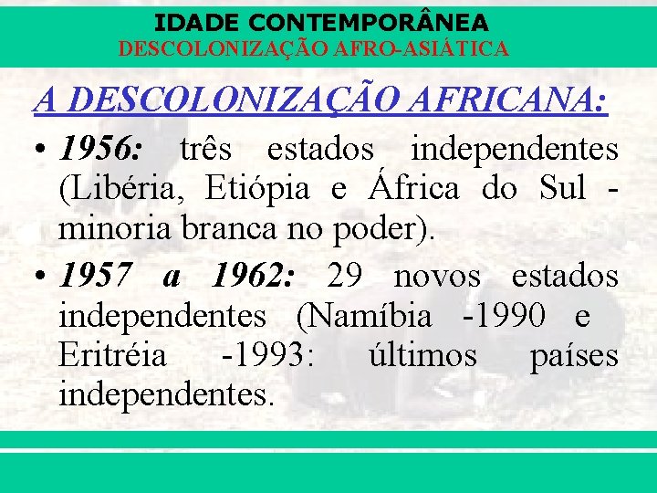 IDADE CONTEMPOR NEA DESCOLONIZAÇÃO AFRO-ASIÁTICA A DESCOLONIZAÇÃO AFRICANA: • 1956: três estados independentes (Libéria, IDADE CONTEMPOR NEA DESCOLONIZAÇÃO AFRO-ASIÁTICA A DESCOLONIZAÇÃO AFRICANA: • 1956: três estados independentes (Libéria,