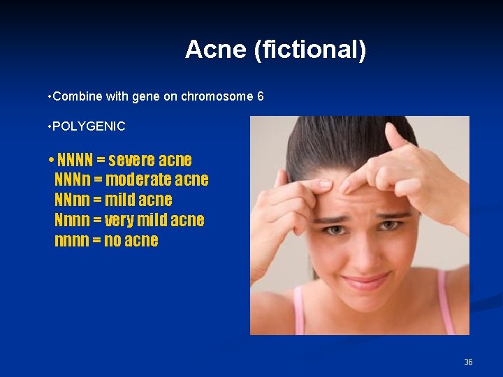 Acne (fictional) • Combine with gene on chromosome 6 • POLYGENIC • NNNN =