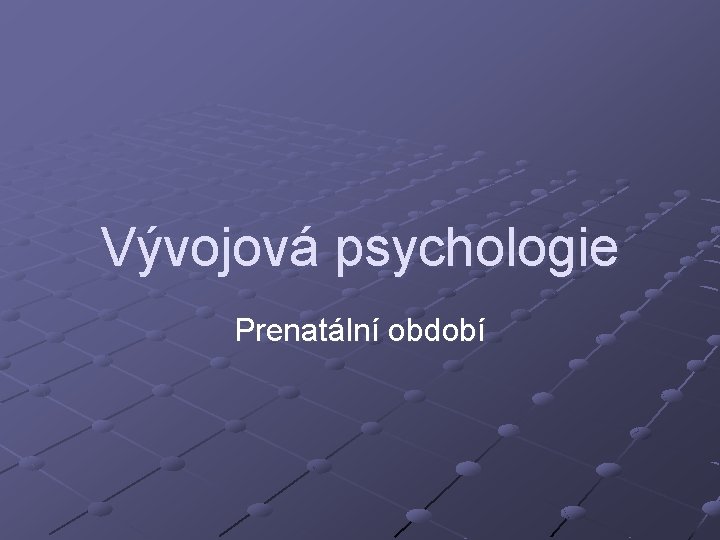 Vývojová psychologie Prenatální období 