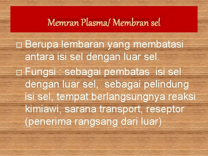 Memran Plasma/ Membran sel Berupa lembaran yang membatasi antara isi sel dengan luar sel.