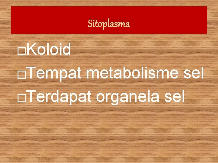 Sitoplasma �Koloid �Tempat metabolisme sel �Terdapat organela sel 