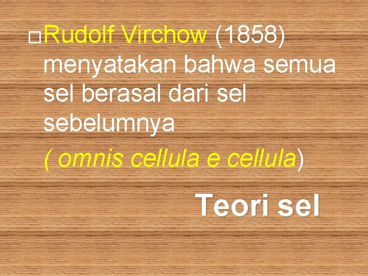 �Rudolf Virchow (1858) menyatakan bahwa semua sel berasal dari sel sebelumnya ( omnis cellula