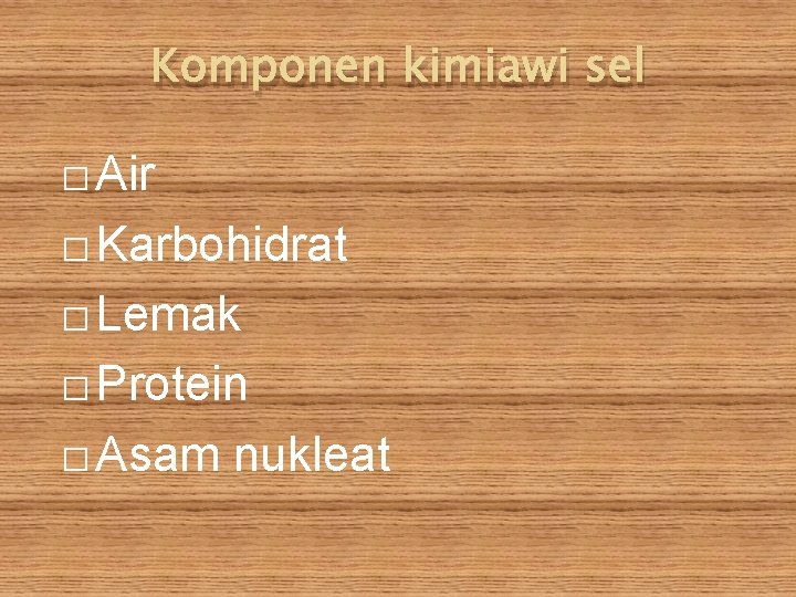 Komponen kimiawi sel � Air � Karbohidrat � Lemak � Protein � Asam nukleat