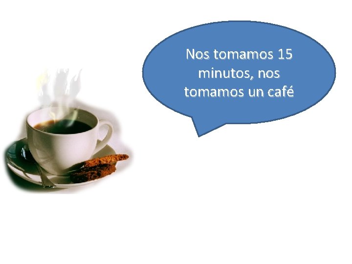 Nos tomamos 15 minutos, nos tomamos un café 