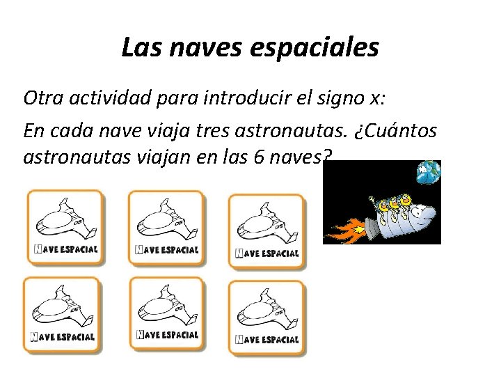 Las naves espaciales Otra actividad para introducir el signo x: En cada nave viaja