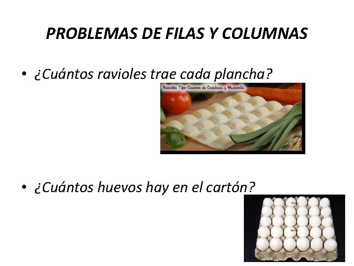 PROBLEMAS DE FILAS Y COLUMNAS • ¿Cuántos ravioles trae cada plancha? • ¿Cuántos huevos