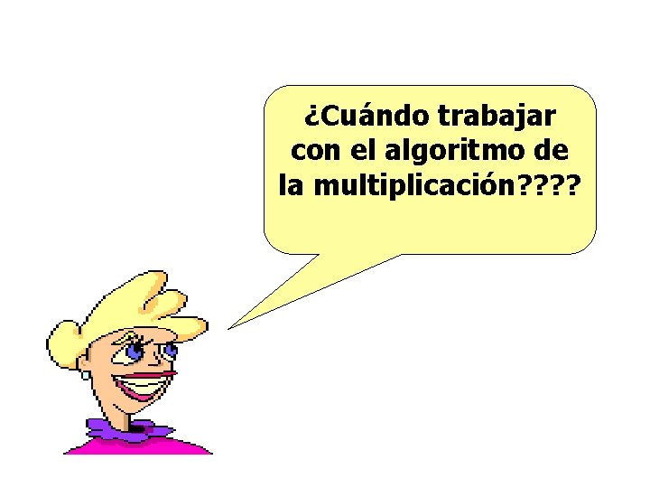 ¿Cuándo trabajar con el algoritmo de la multiplicación? ? 