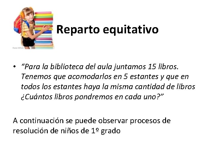 Reparto equitativo • “Para la biblioteca del aula juntamos 15 libros. Tenemos que acomodarlos