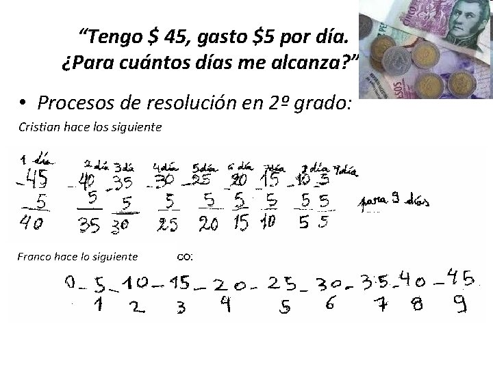 “Tengo $ 45, gasto $5 por día. ¿Para cuántos días me alcanza? ”. •