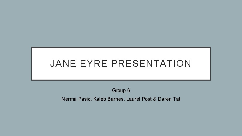 JANE EYRE PRESENTATION Group 6 Nerma Pasic, Kaleb Barnes, Laurel Post & Daren Tat