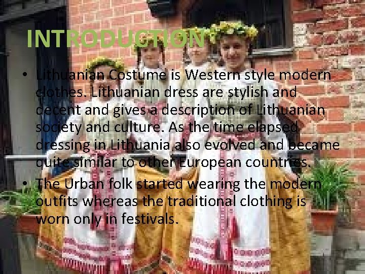 INTRODUCTION • Lithuanian Costume is Western style modern clothes. Lithuanian dress are stylish and