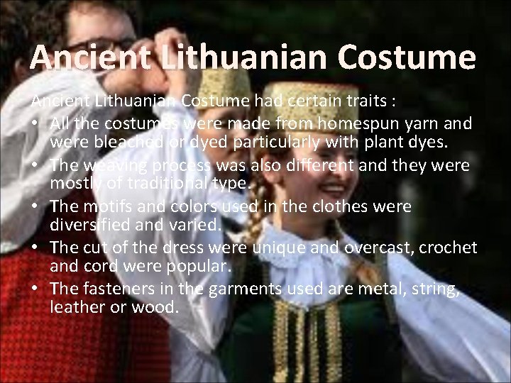 Ancient Lithuanian Costume had certain traits : • All the costumes were made from