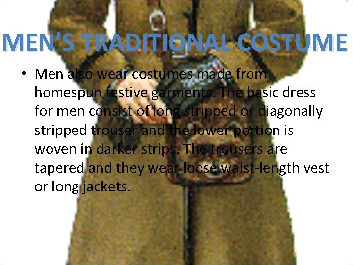 MEN’S TRADITIONAL COSTUME • Men also wear costumes made from homespun festive garments. The