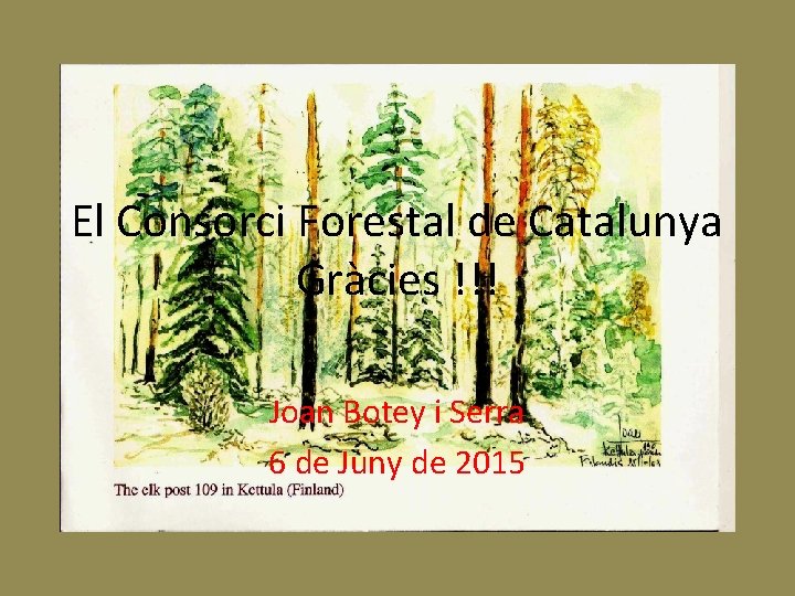 El Consorci Forestal de Catalunya Gràcies !!! Joan Botey i Serra 6 de Juny
